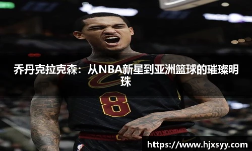 乔丹克拉克森：从NBA新星到亚洲篮球的璀璨明珠